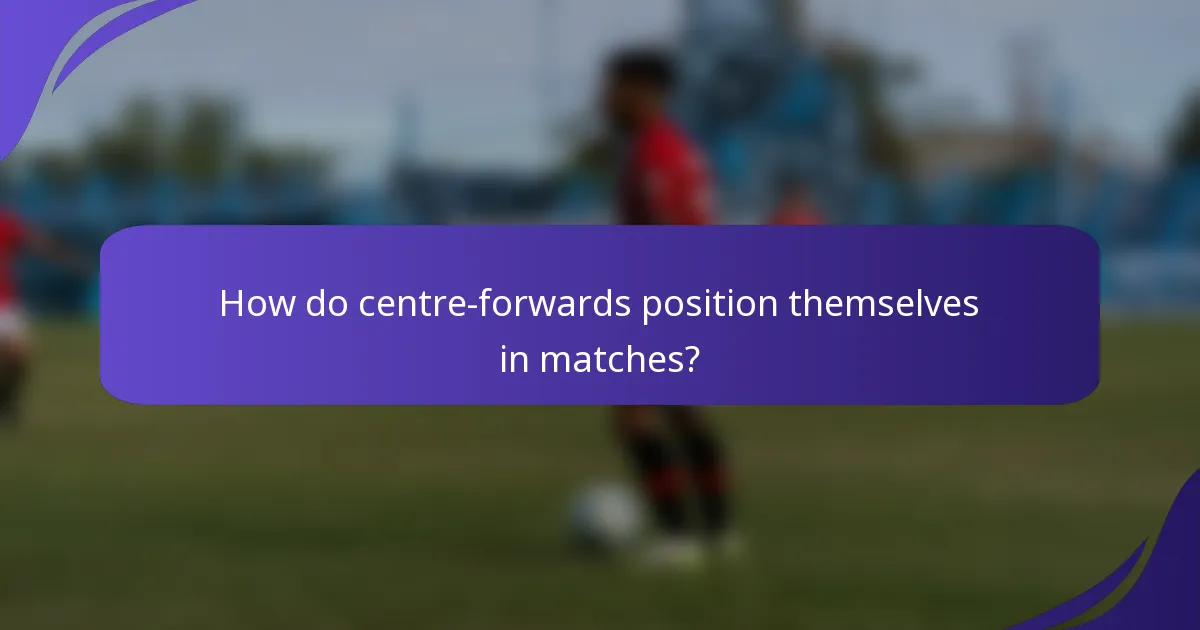 How do centre-forwards position themselves in matches?