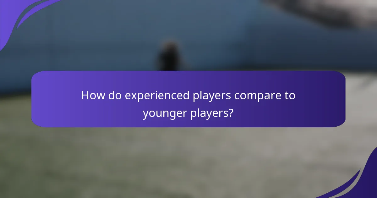 How do experienced players compare to younger players?