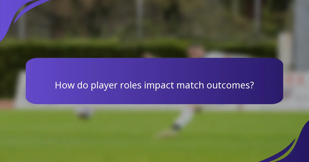 How do player roles impact match outcomes?