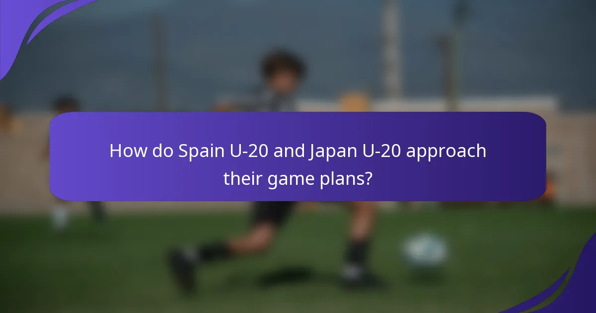 How do Spain U-20 and Japan U-20 approach their game plans?