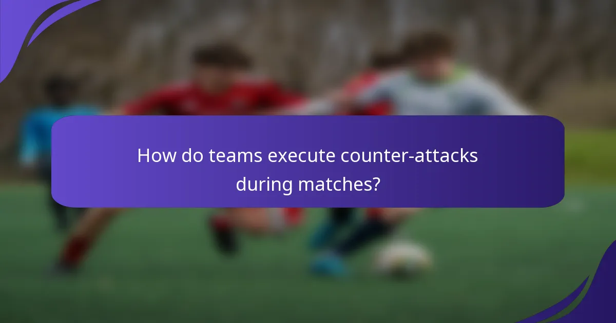 How do teams execute counter-attacks during matches?