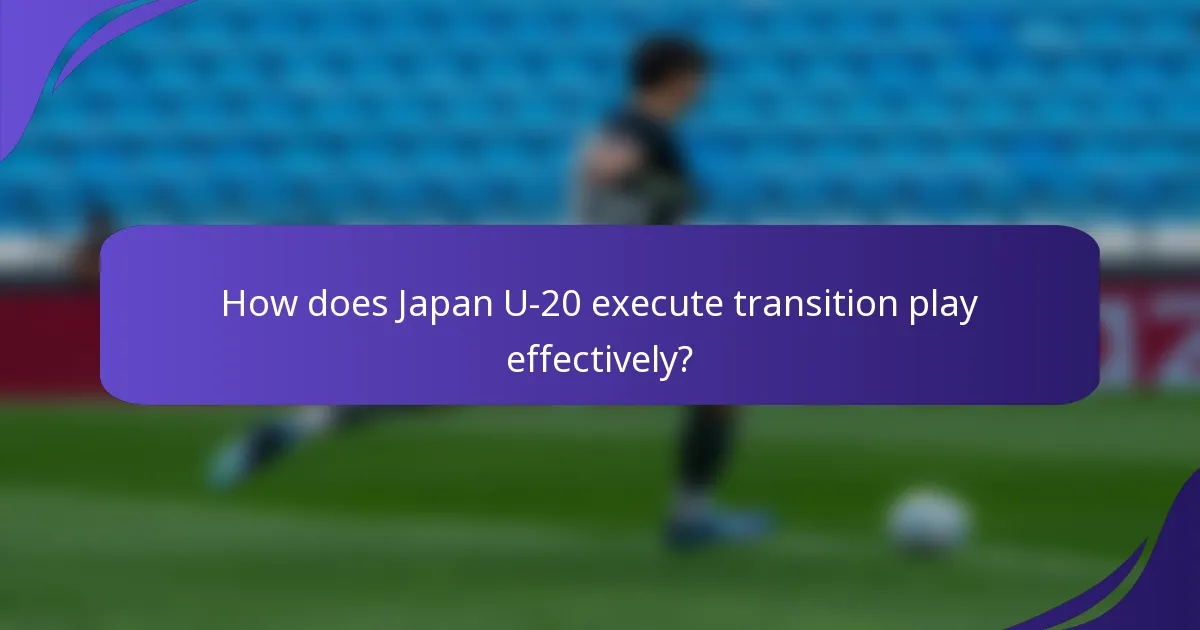 How does Japan U-20 execute transition play effectively?