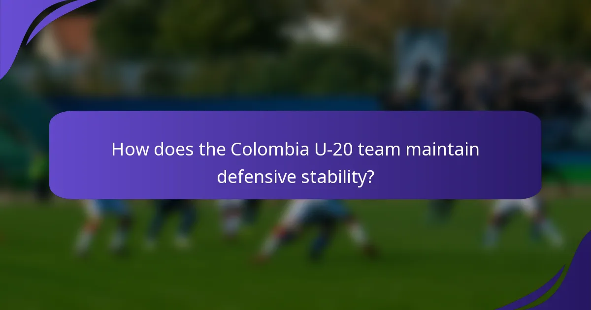 How does the Colombia U-20 team maintain defensive stability?