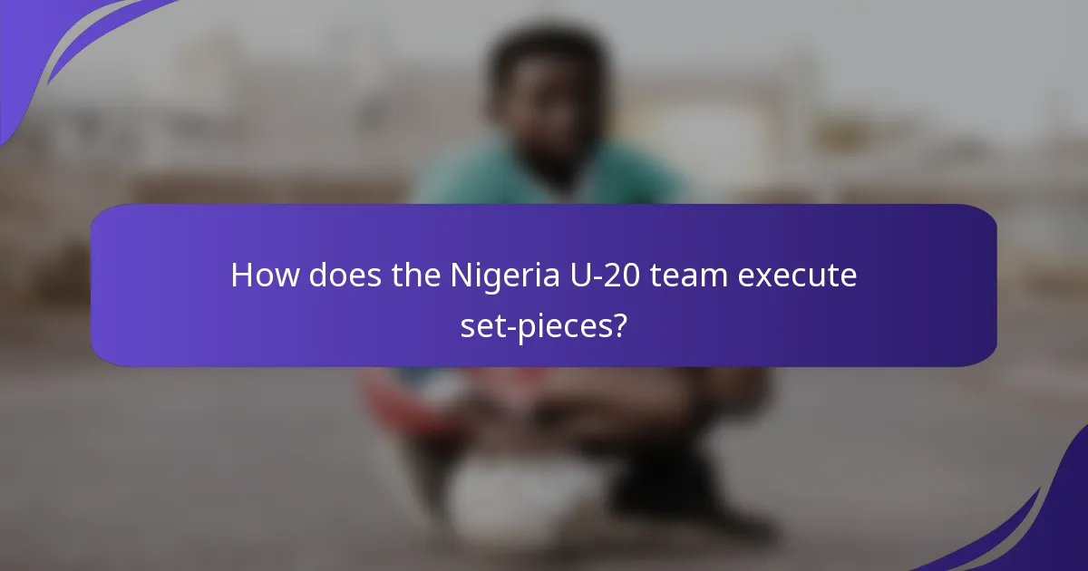 How does the Nigeria U-20 team execute set-pieces?