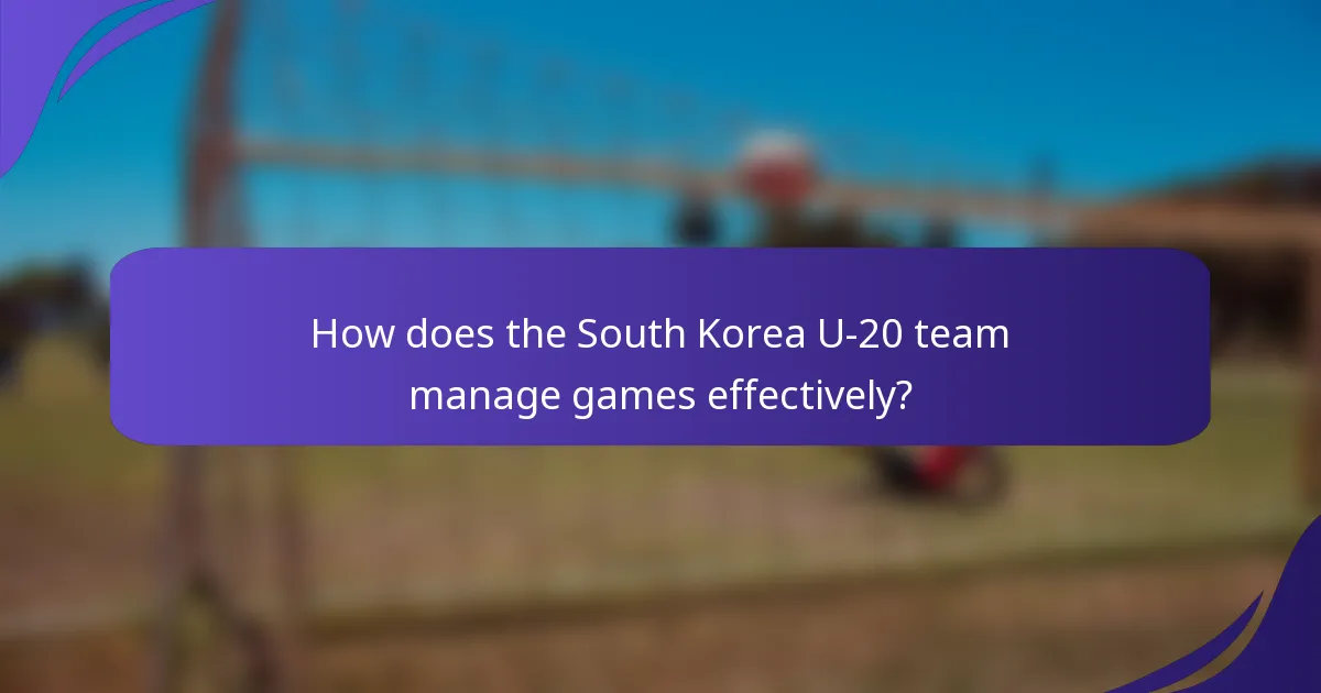 How does the South Korea U-20 team manage games effectively?