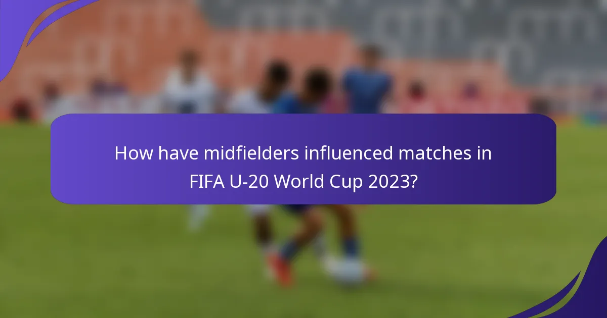 How have midfielders influenced matches in FIFA U-20 World Cup 2023?