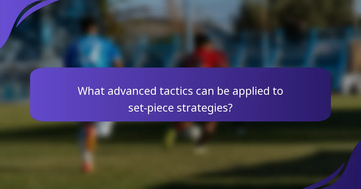 What advanced tactics can be applied to set-piece strategies?