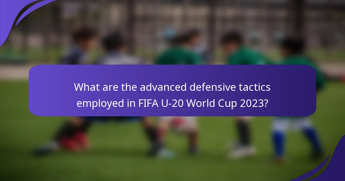What are the advanced defensive tactics employed in FIFA U-20 World Cup 2023?