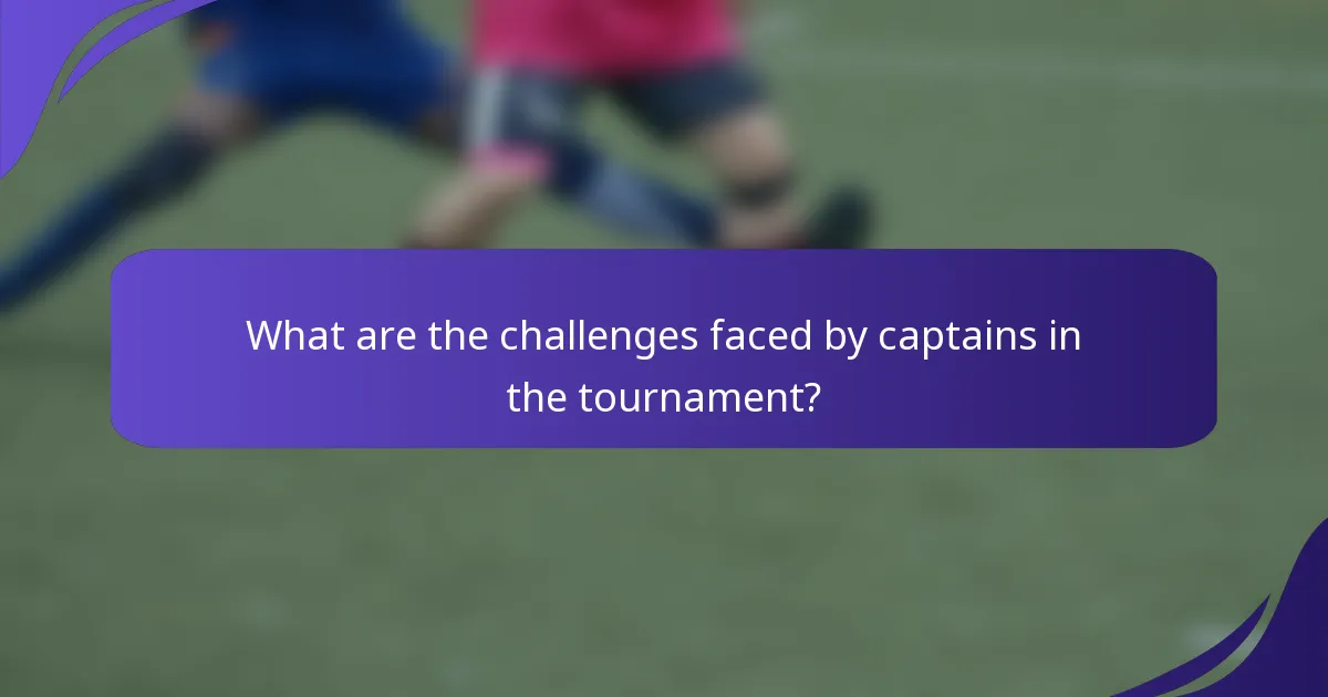 What are the challenges faced by captains in the tournament?