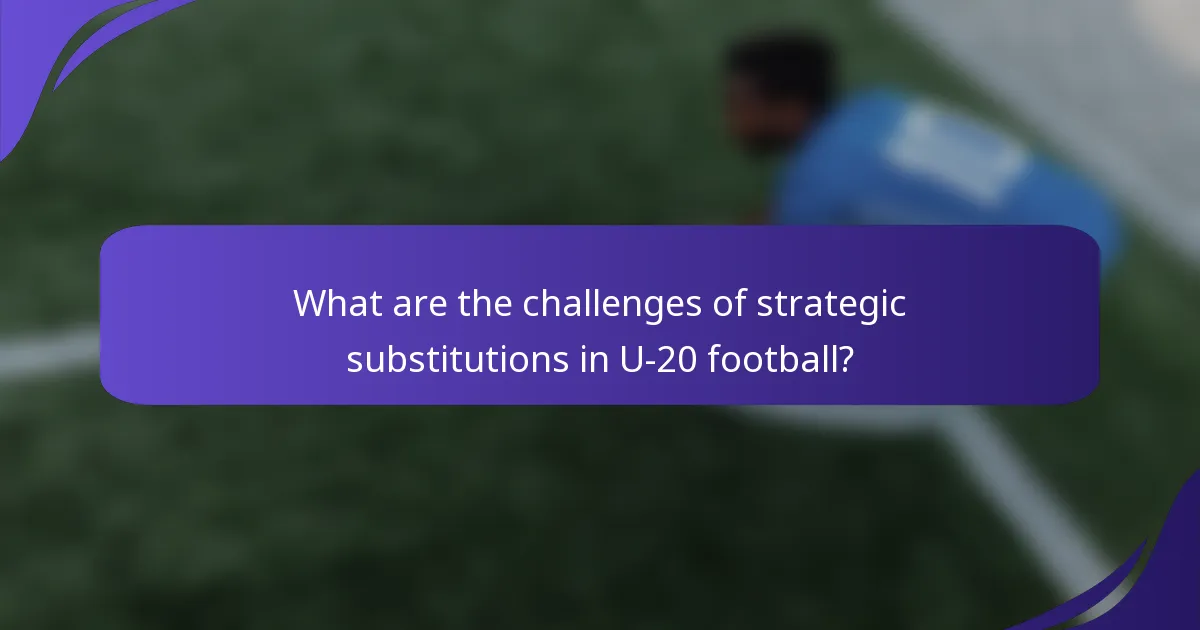 What are the challenges of strategic substitutions in U-20 football?