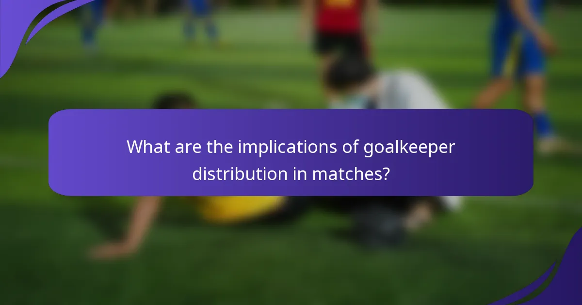 What are the implications of goalkeeper distribution in matches?