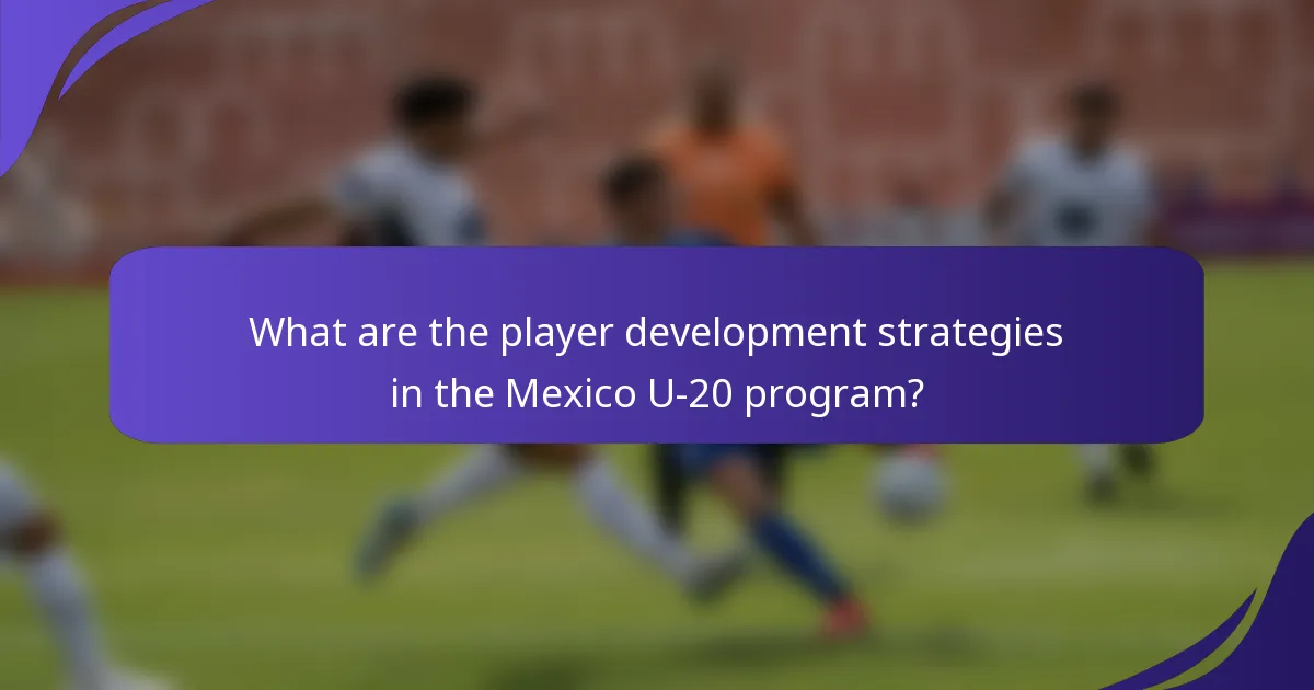What are the player development strategies in the Mexico U-20 program?