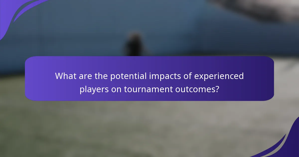 What are the potential impacts of experienced players on tournament outcomes?