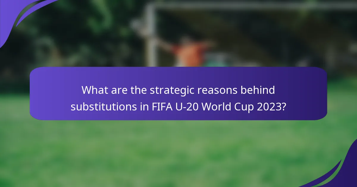 What are the strategic reasons behind substitutions in FIFA U-20 World Cup 2023?