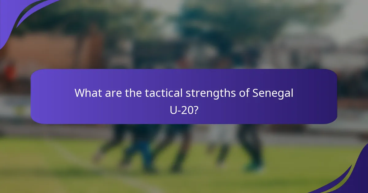 What are the tactical strengths of Senegal U-20?