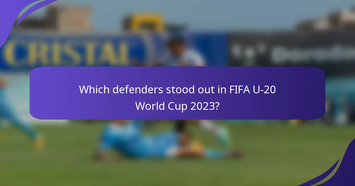 Which defenders stood out in FIFA U-20 World Cup 2023?
