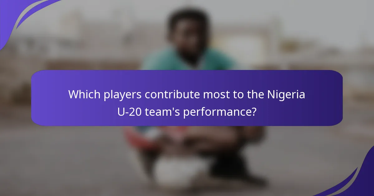 Which players contribute most to the Nigeria U-20 team's performance?