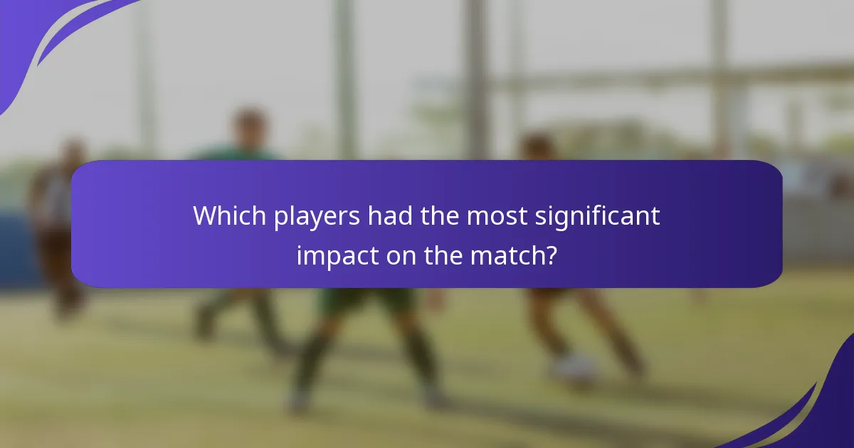 Which players had the most significant impact on the match?