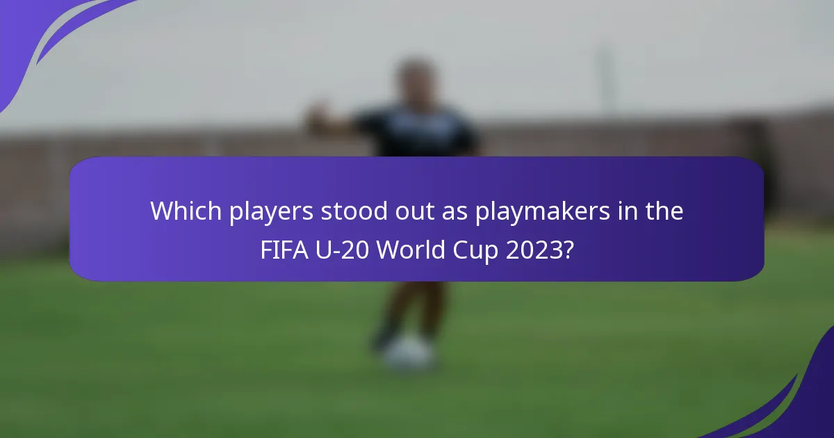Which players stood out as playmakers in the FIFA U-20 World Cup 2023?