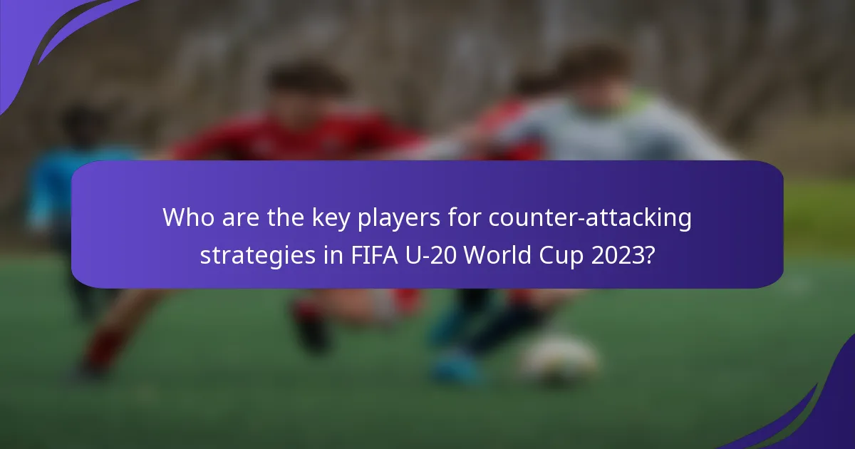 Who are the key players for counter-attacking strategies in FIFA U-20 World Cup 2023?